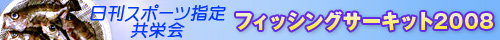 日刊スポーツ指定共栄会－フィッシングサーキット2008