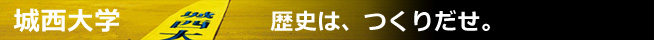城西大学　歴史は、つくりだせ。